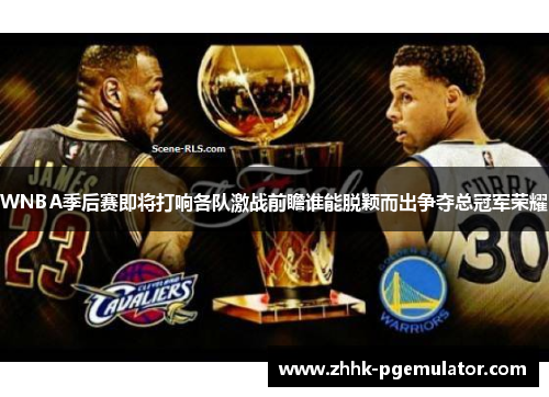 WNBA季后赛即将打响各队激战前瞻谁能脱颖而出争夺总冠军荣耀