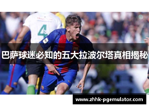 巴萨球迷必知的五大拉波尔塔真相揭秘