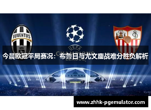 今晨欧冠平局赛况：布鲁日与尤文鏖战难分胜负解析