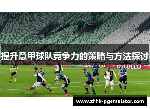 提升意甲球队竞争力的策略与方法探讨