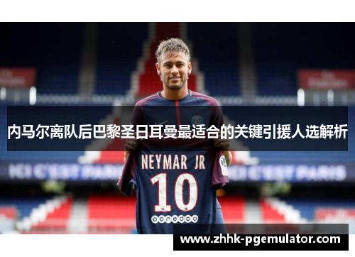 内马尔离队后巴黎圣日耳曼最适合的关键引援人选解析