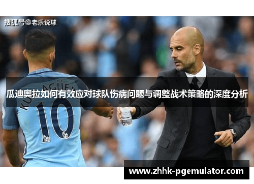 瓜迪奥拉如何有效应对球队伤病问题与调整战术策略的深度分析
