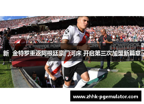 新  金特罗重返阿根廷豪门河床 开启第三次加盟新篇章